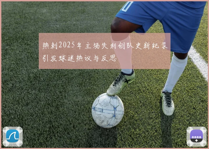 热刺2025年主场失利创队史新纪录引发球迷热议与反思