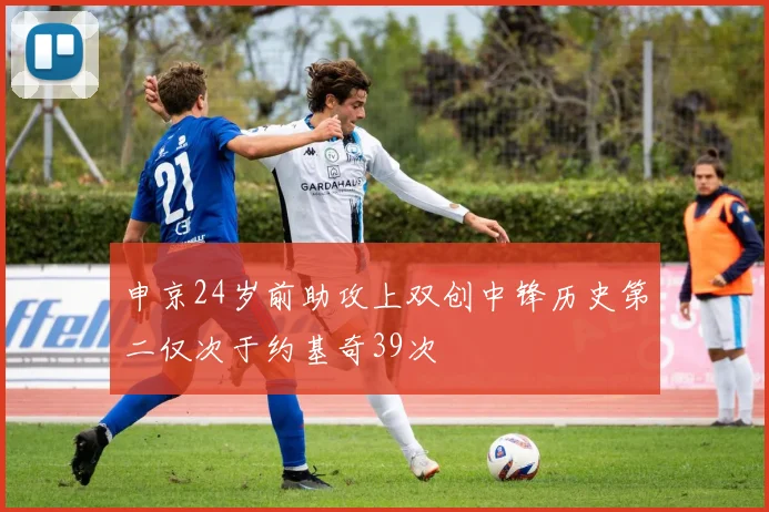 申京24岁前助攻上双创中锋历史第二仅次于约基奇39次