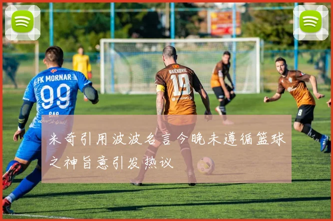 米奇引用波波名言今晚未遵循篮球之神旨意引发热议